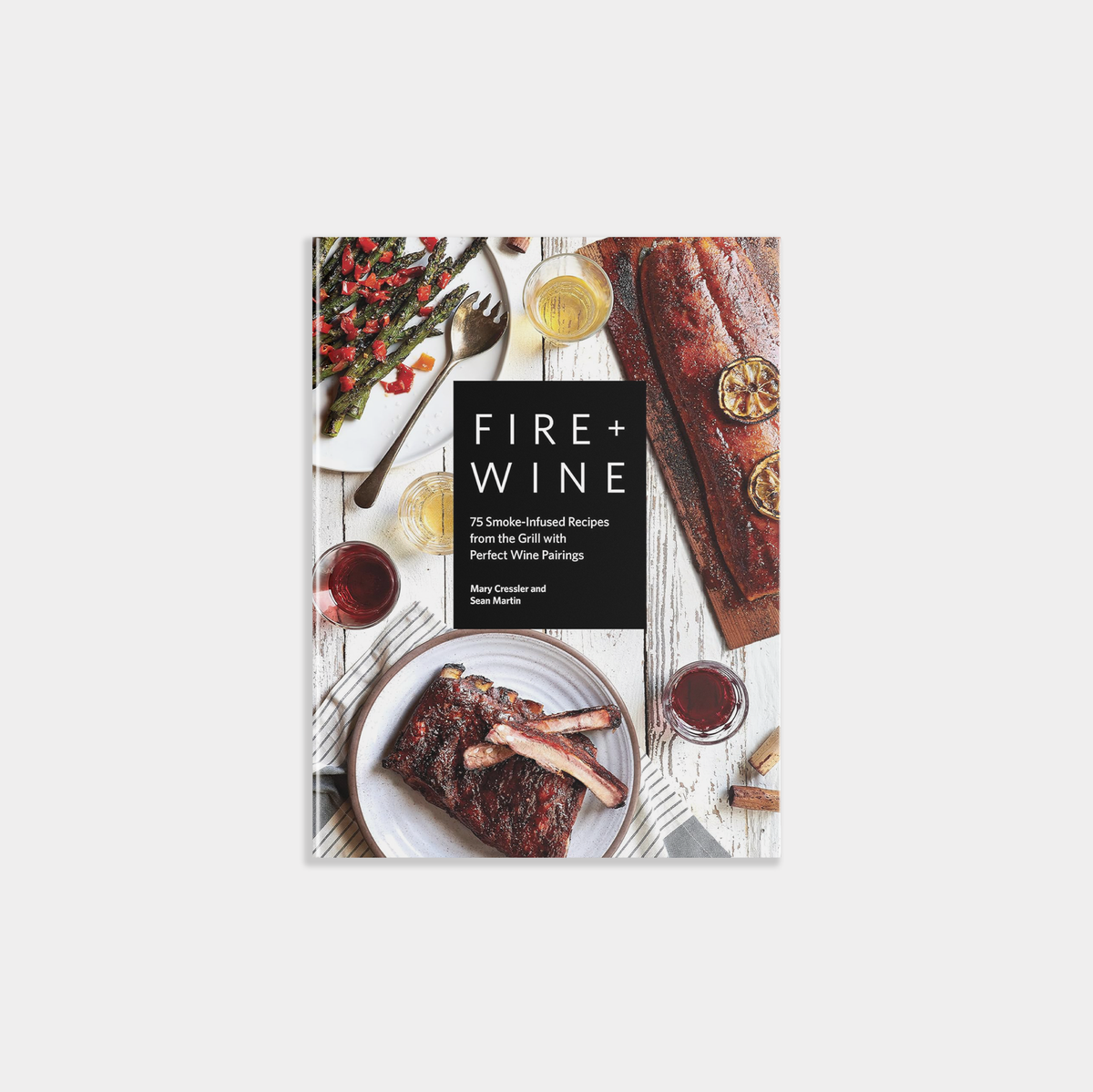 Fire + Wine: 75 Smoke-Infused Recipes with Wine Pairings